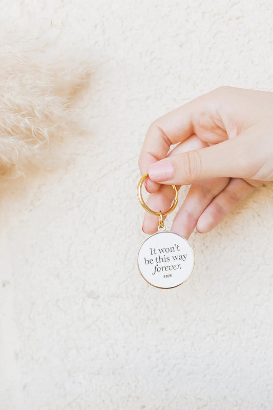 Forever keychain to remind you that things won't be this way forever
